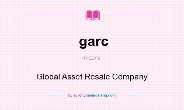 What does garc mean? It stands for Global Asset Resale Company