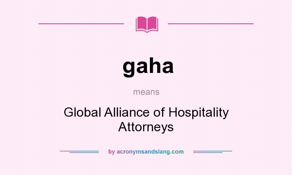 What does gaha mean? It stands for Global Alliance of Hospitality Attorneys
