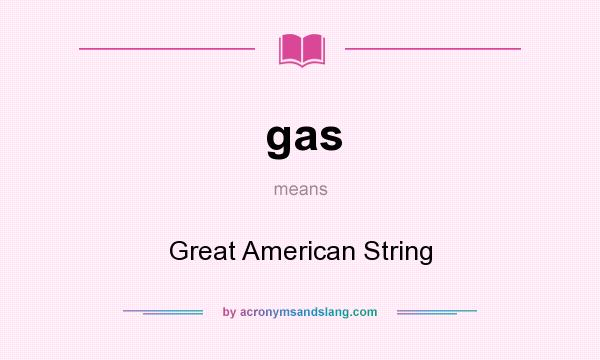 What does gas mean? It stands for Great American String