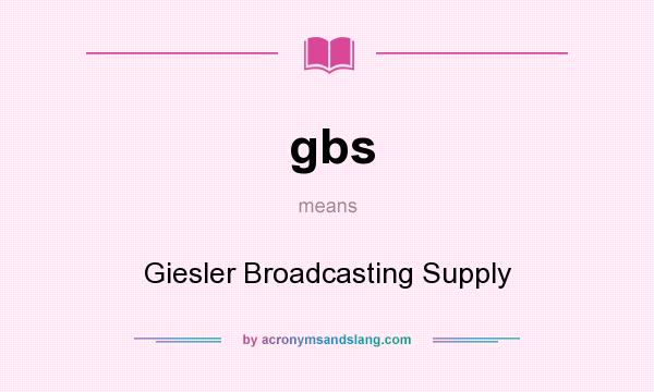 What does gbs mean? It stands for Giesler Broadcasting Supply