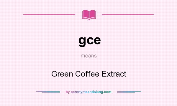 What does gce mean? It stands for Green Coffee Extract