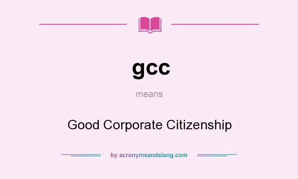 What does gcc mean? It stands for Good Corporate Citizenship