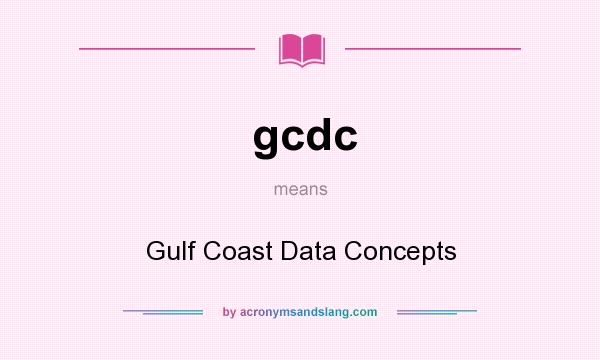 What does gcdc mean? It stands for Gulf Coast Data Concepts