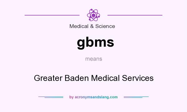 What does gbms mean? It stands for Greater Baden Medical Services