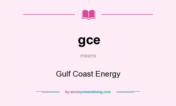What does gce mean? It stands for Gulf Coast Energy