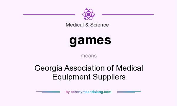 What does games mean? It stands for Georgia Association of Medical Equipment Suppliers