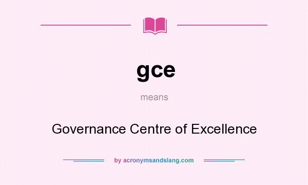 What does gce mean? It stands for Governance Centre of Excellence