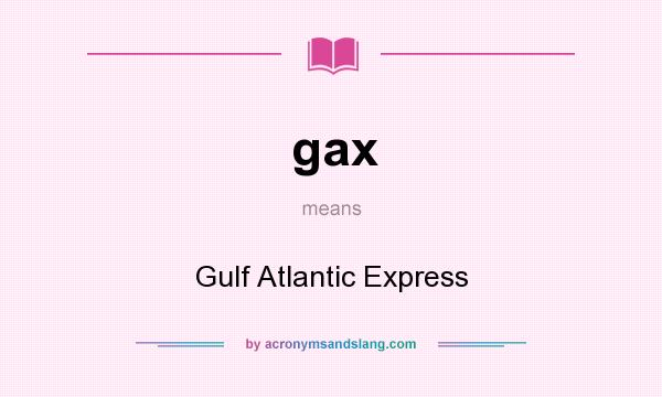 What does gax mean? It stands for Gulf Atlantic Express