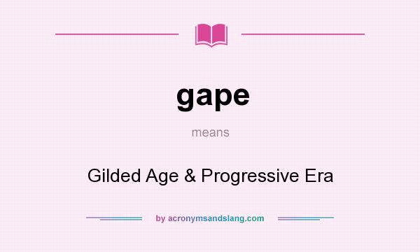 What does gape mean? It stands for Gilded Age & Progressive Era
