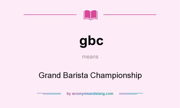 What does gbc mean? It stands for Grand Barista Championship