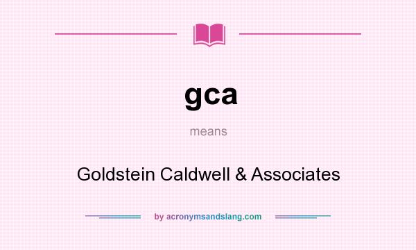 What does gca mean? It stands for Goldstein Caldwell & Associates