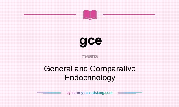 What does gce mean? It stands for General and Comparative Endocrinology