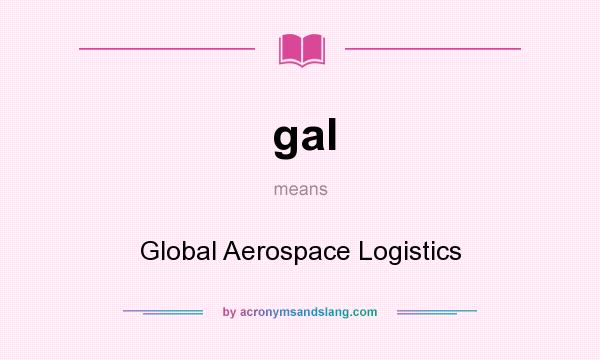 What does gal mean? It stands for Global Aerospace Logistics