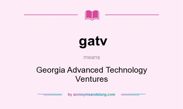 What does gatv mean? It stands for Georgia Advanced Technology Ventures