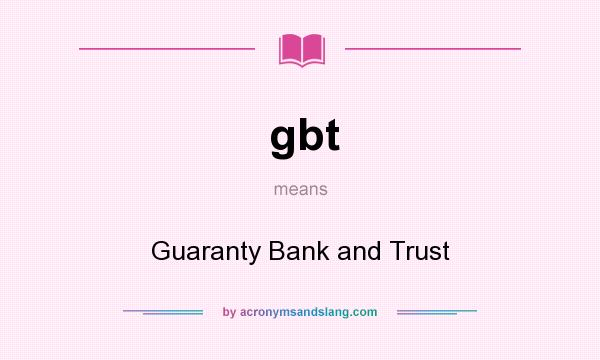 What does gbt mean? It stands for Guaranty Bank and Trust