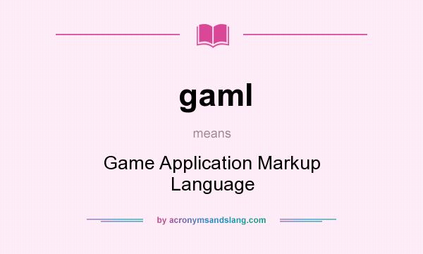 What does gaml mean? It stands for Game Application Markup Language