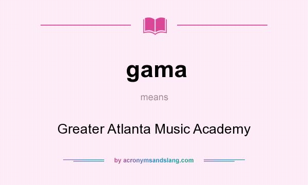 What does gama mean? It stands for Greater Atlanta Music Academy