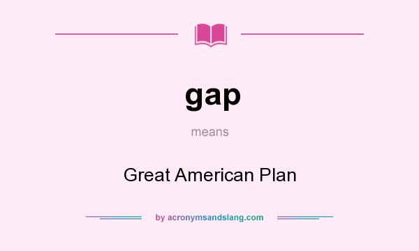 What does gap mean? It stands for Great American Plan