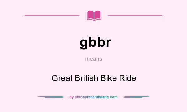 What does gbbr mean? It stands for Great British Bike Ride