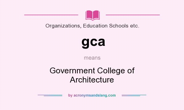 What does gca mean? It stands for Government College of Architecture