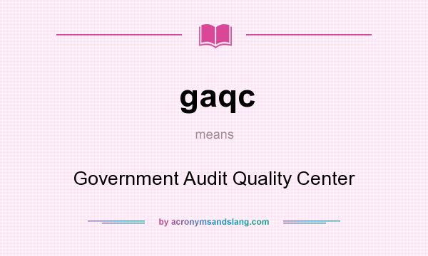 What does gaqc mean? It stands for Government Audit Quality Center