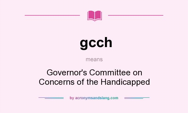 What does gcch mean? It stands for Governor`s Committee on Concerns of the Handicapped