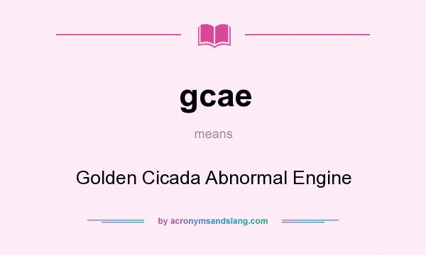 What does gcae mean? It stands for Golden Cicada Abnormal Engine
