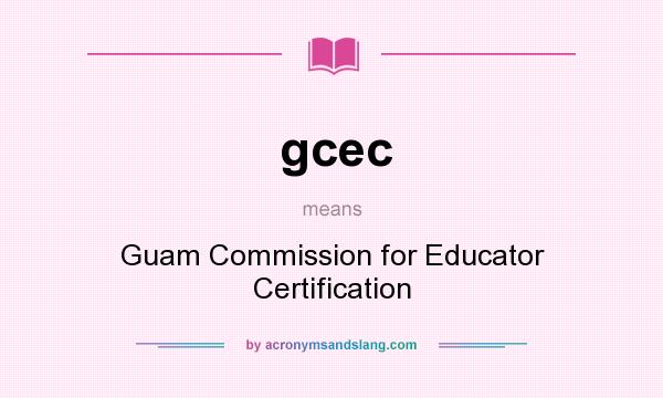 What does gcec mean? It stands for Guam Commission for Educator Certification