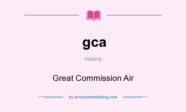 What does gca mean? It stands for Great Commission Air