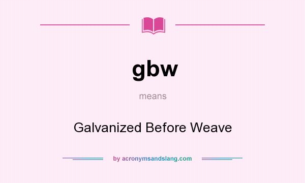 What does gbw mean? It stands for Galvanized Before Weave