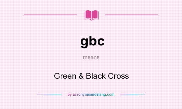 What does gbc mean? It stands for Green & Black Cross