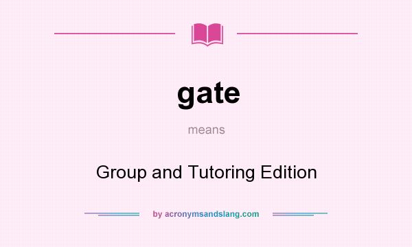 What does gate mean? It stands for Group and Tutoring Edition