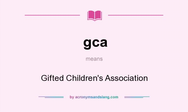 What does gca mean? It stands for Gifted Children`s Association