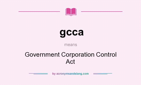 What does gcca mean? It stands for Government Corporation Control Act