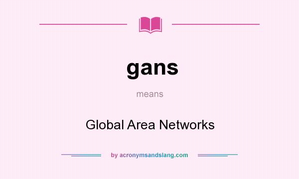 What does gans mean? It stands for Global Area Networks