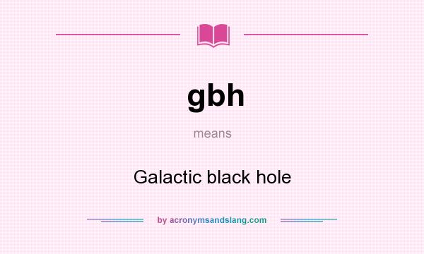 What does gbh mean? It stands for Galactic black hole