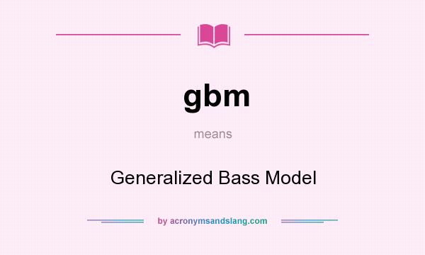 What does gbm mean? It stands for Generalized Bass Model