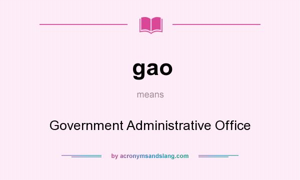 What does gao mean? It stands for Government Administrative Office