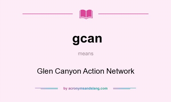 What does gcan mean? It stands for Glen Canyon Action Network