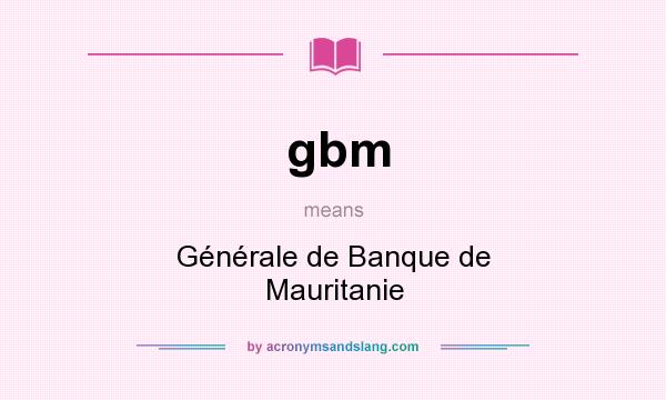 What does gbm mean? It stands for Générale de Banque de Mauritanie