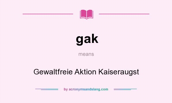 What does gak mean? It stands for Gewaltfreie Aktion Kaiseraugst