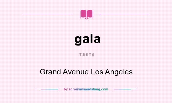 What does gala mean? It stands for Grand Avenue Los Angeles