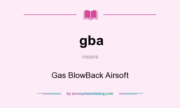 What does gba mean? It stands for Gas BlowBack Airsoft