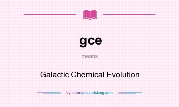 What does gce mean? It stands for Galactic Chemical Evolution