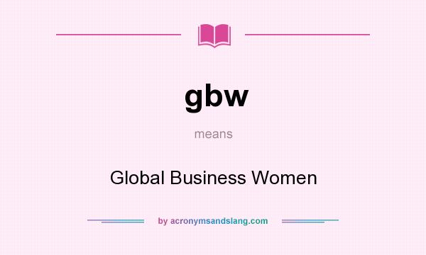 What does gbw mean? It stands for Global Business Women