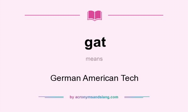 What does gat mean? It stands for German American Tech