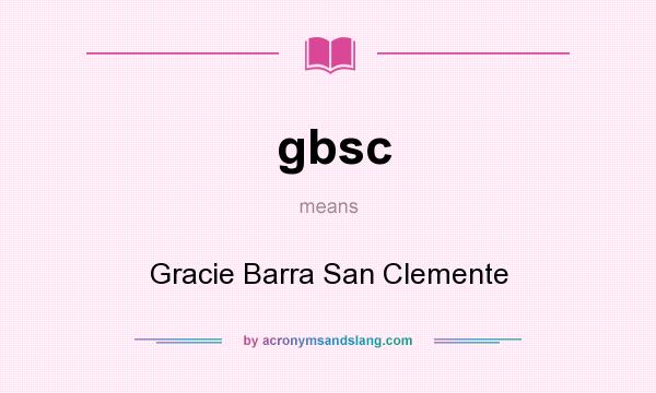 What does gbsc mean? It stands for Gracie Barra San Clemente