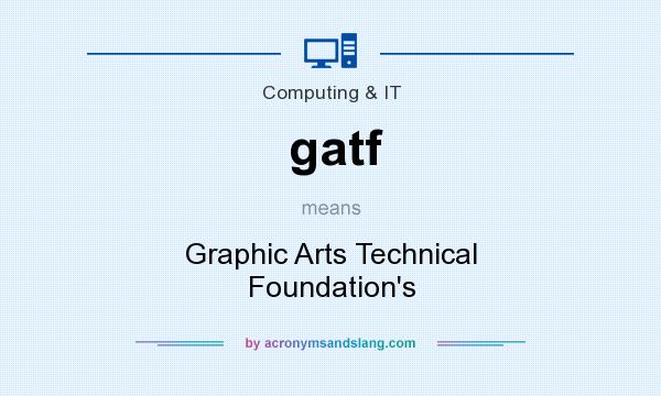 What does gatf mean? It stands for Graphic Arts Technical Foundation`s