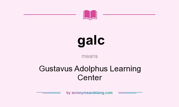 What does galc mean? It stands for Gustavus Adolphus Learning Center