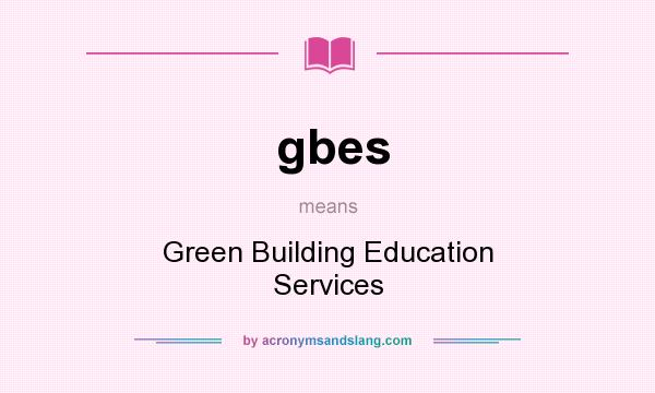What does gbes mean? It stands for Green Building Education Services
